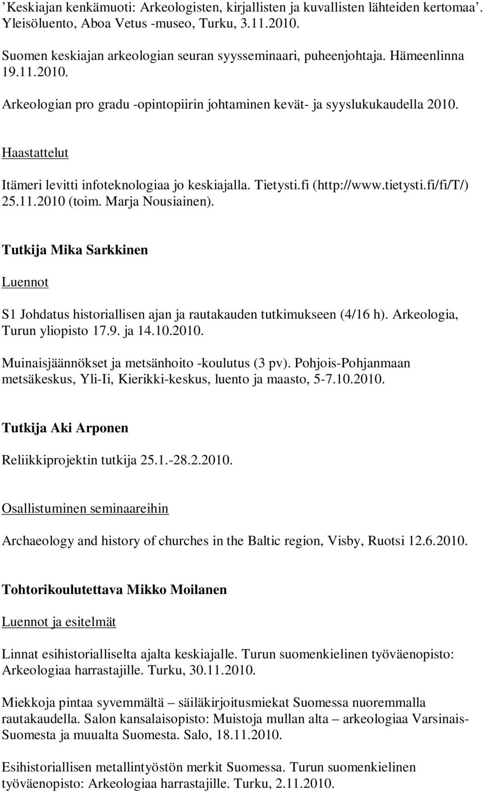 Haastattelut Itämeri levitti infoteknologiaa jo keskiajalla. Tietysti.fi (http://www.tietysti.fi/fi/t/) 25.11.2010 (toim. Marja Nousiainen).