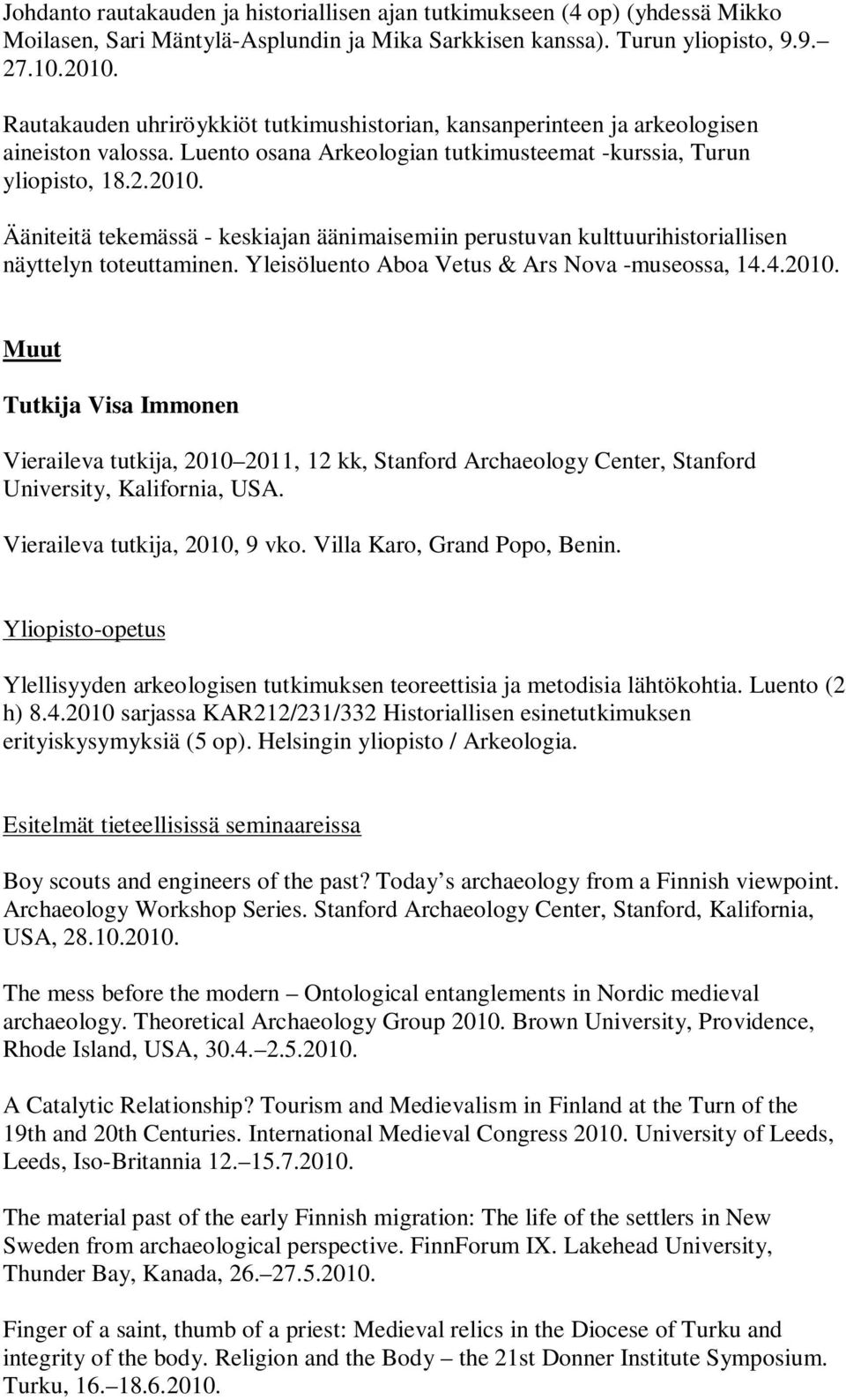 Ääniteitä tekemässä - keskiajan äänimaisemiin perustuvan kulttuurihistoriallisen näyttelyn toteuttaminen. Yleisöluento Aboa Vetus & Ars Nova -museossa, 14.4.2010.