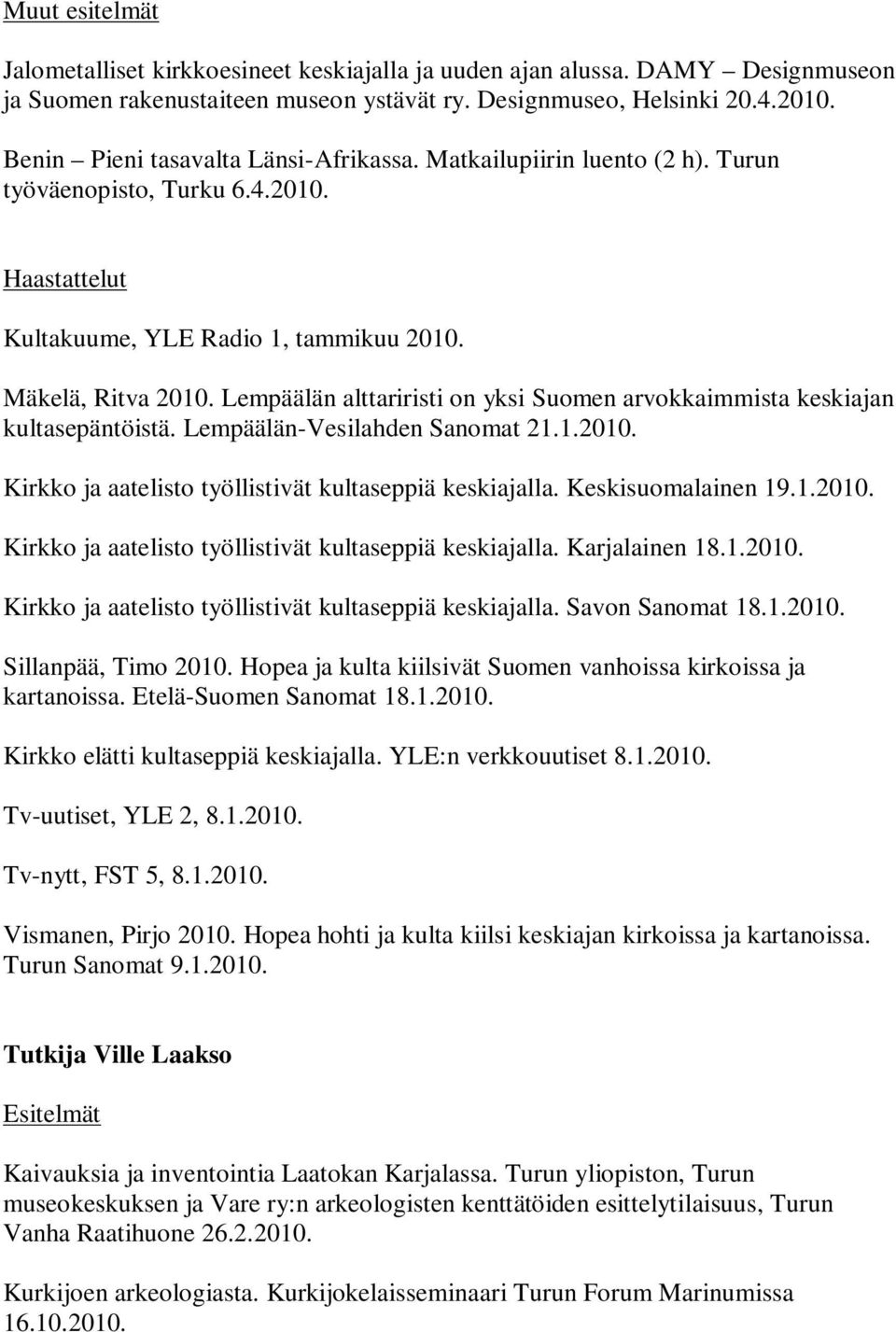 Lempäälän alttariristi on yksi Suomen arvokkaimmista keskiajan kultasepäntöistä. Lempäälän-Vesilahden Sanomat 21.1.2010. Kirkko ja aatelisto työllistivät kultaseppiä keskiajalla. Keskisuomalainen 19.