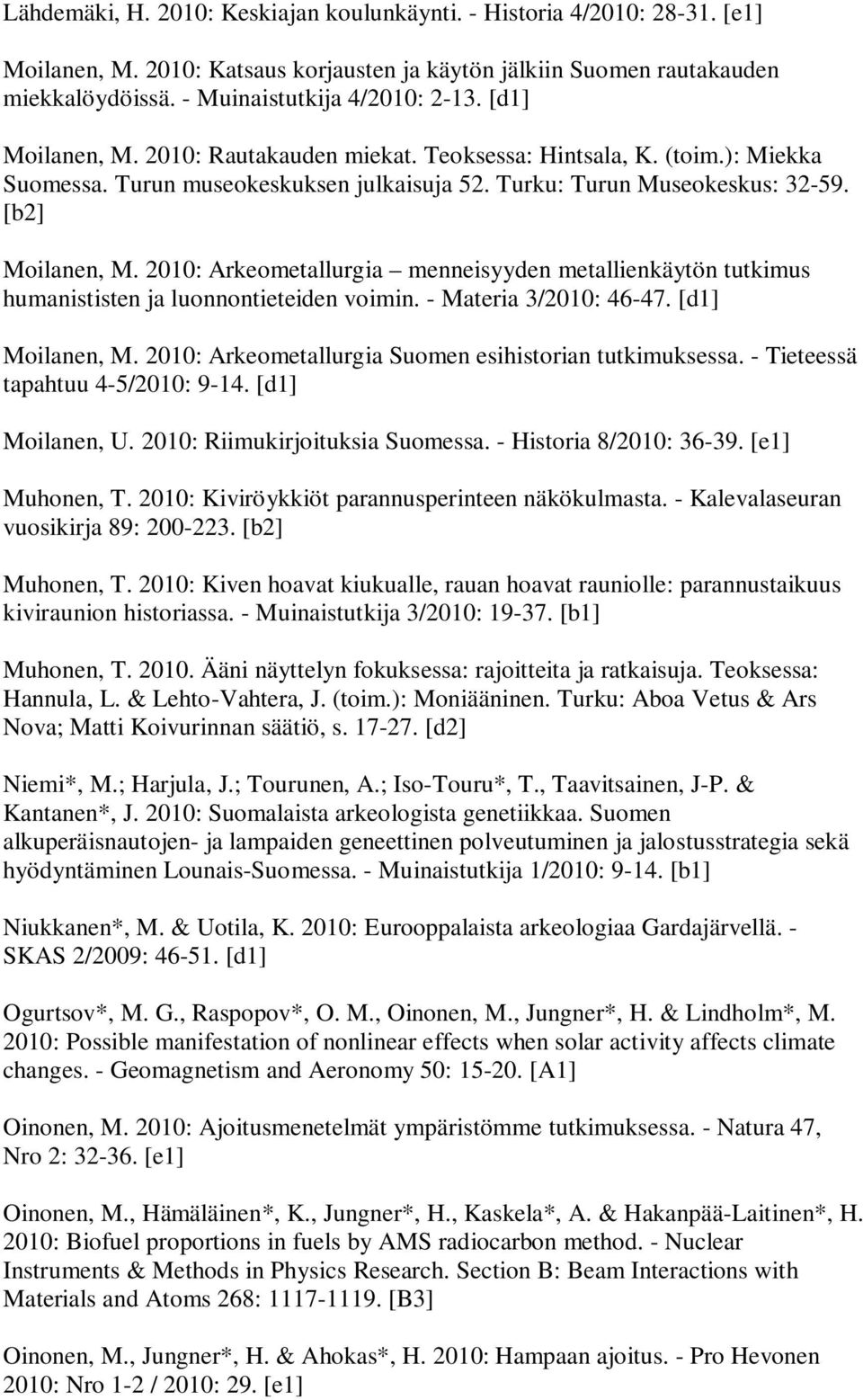 2010: Arkeometallurgia menneisyyden metallienkäytön tutkimus humanististen ja luonnontieteiden voimin. - Materia 3/2010: 46-47. [d1] Moilanen, M.