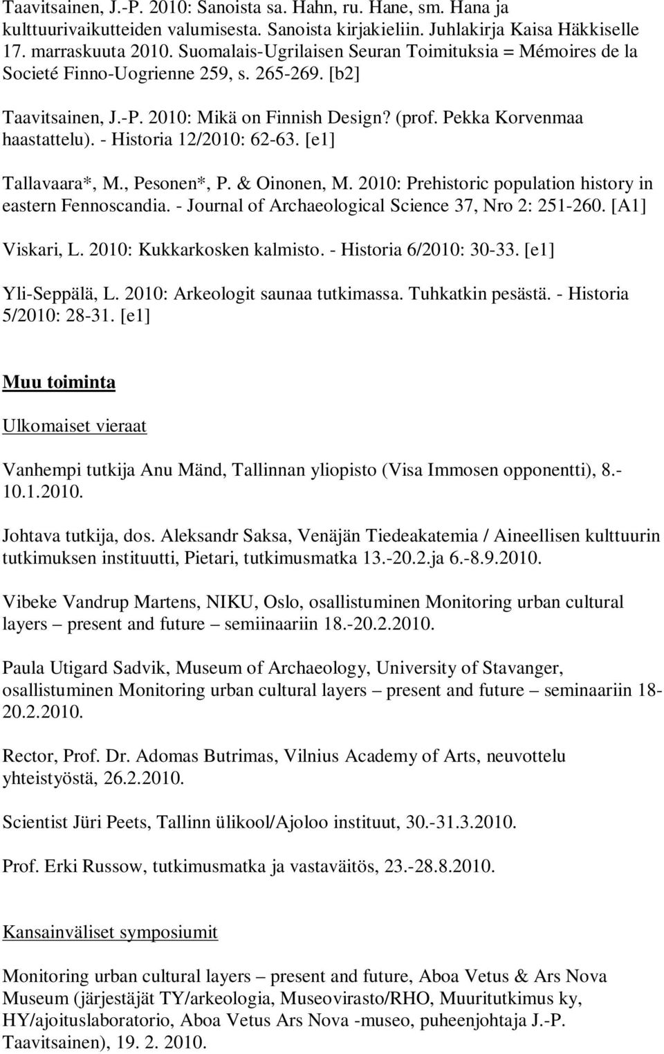 - Historia 12/2010: 62-63. [e1] Tallavaara*, M., Pesonen*, P. & Oinonen, M. 2010: Prehistoric population history in eastern Fennoscandia. - Journal of Archaeological Science 37, Nro 2: 251-260.