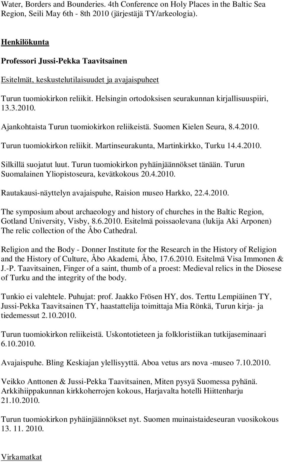 Ajankohtaista Turun tuomiokirkon reliikeistä. Suomen Kielen Seura, 8.4.2010. Turun tuomiokirkon reliikit. Martinseurakunta, Martinkirkko, Turku 14.4.2010. Silkillä suojatut luut.