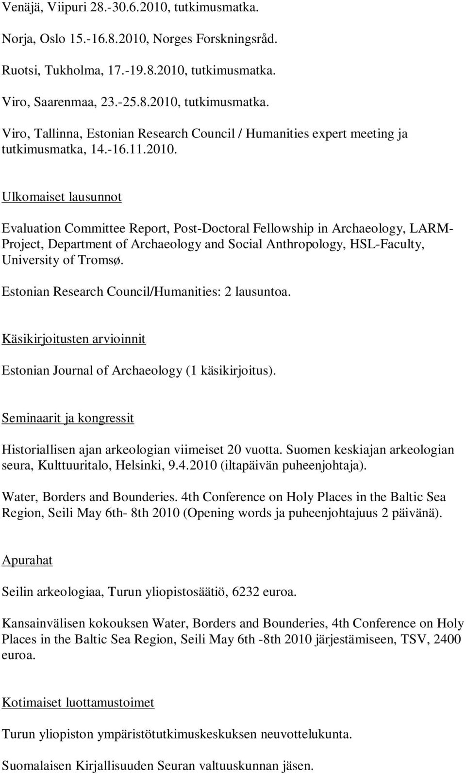 Ulkomaiset lausunnot Evaluation Committee Report, Post-Doctoral Fellowship in Archaeology, LARM- Project, Department of Archaeology and Social Anthropology, HSL-Faculty, University of Tromsø.