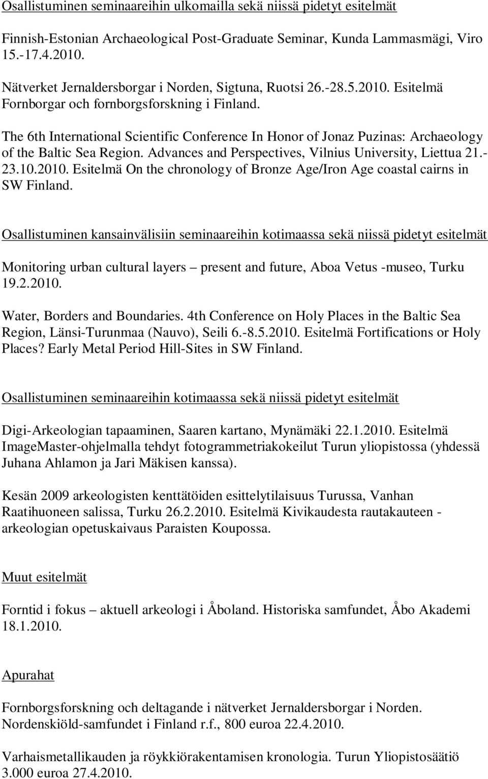 The 6th International Scientific Conference In Honor of Jonaz Puzinas: Archaeology of the Baltic Sea Region. Advances and Perspectives, Vilnius University, Liettua 21.- 23.10.2010.