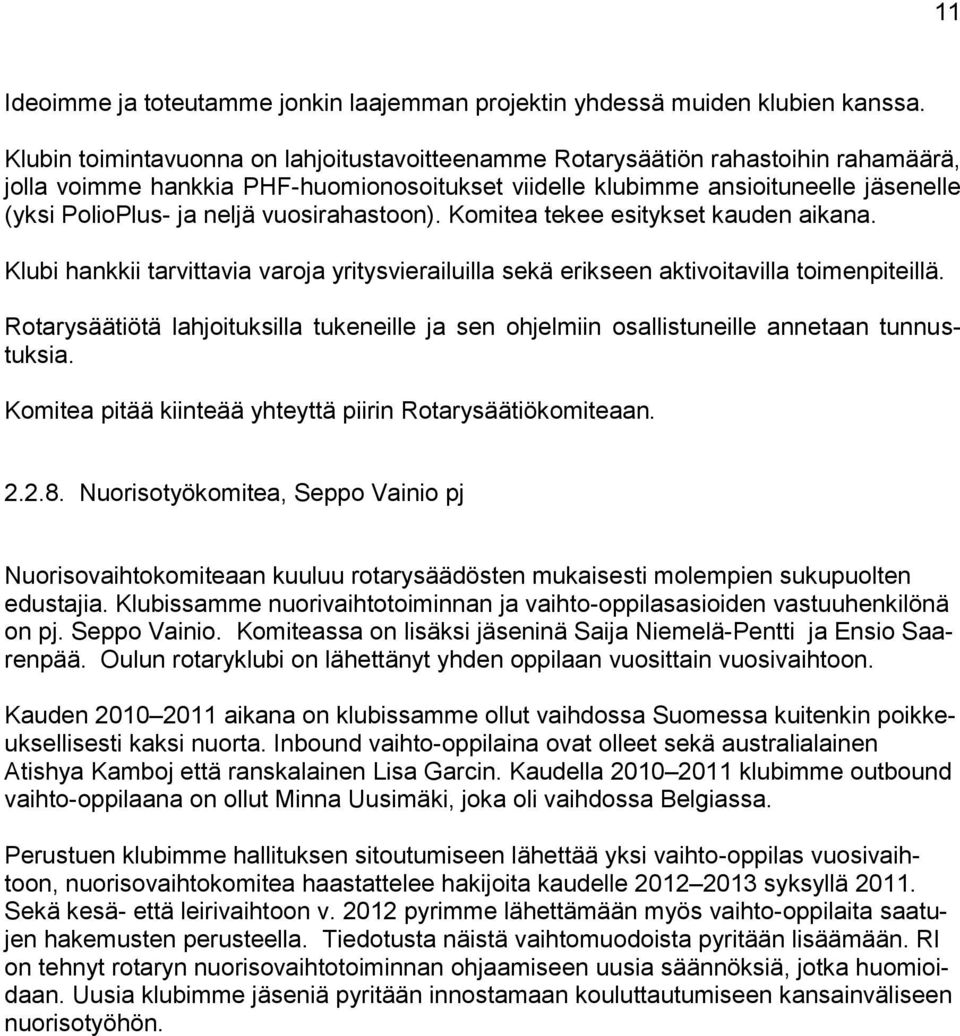 vuosirahastoon). Komitea tekee esitykset kauden aikana. Klubi hankkii tarvittavia varoja yritysvierailuilla sekä erikseen aktivoitavilla toimenpiteillä.