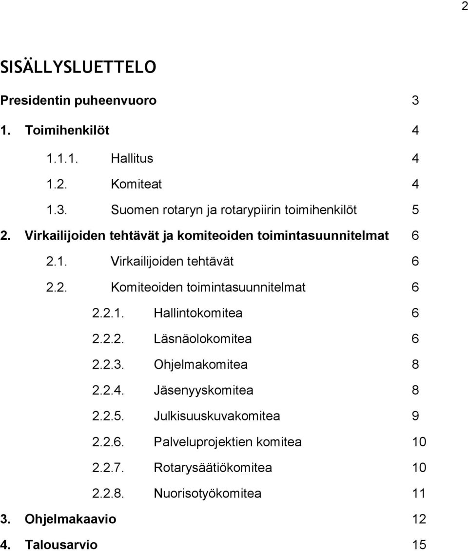 2.2. Läsnäolokomitea 6 2.2.3. Ohjelmakomitea 8 2.2.4. Jäsenyyskomitea 8 2.2.5. Julkisuuskuvakomitea 9 2.2.6. Palveluprojektien komitea 10 2.