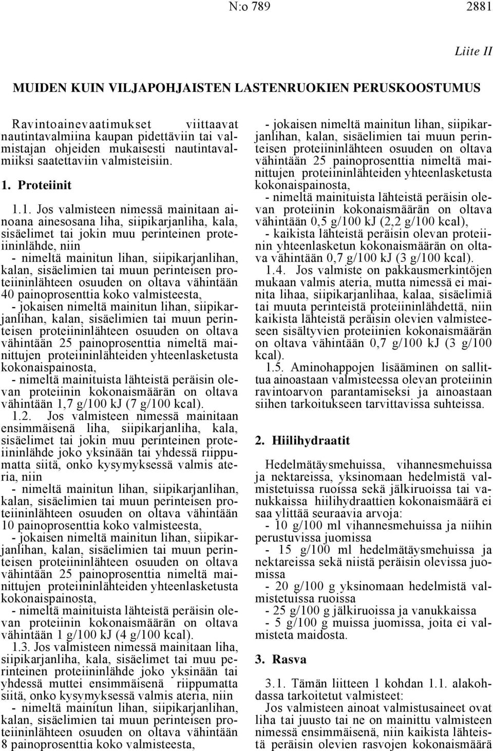 vähintään 25 painoprosenttia nimeltä mainittujen proteiininlähteiden yhteenlasketusta 1.