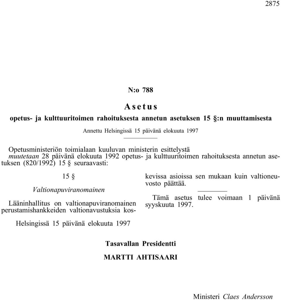 seuraavasti: 15 Valtionapuviranomainen Lääninhallitus on valtionapuviranomainen perustamishankkeiden valtionavustuksia koskevissa asioissa sen mukaan kuin