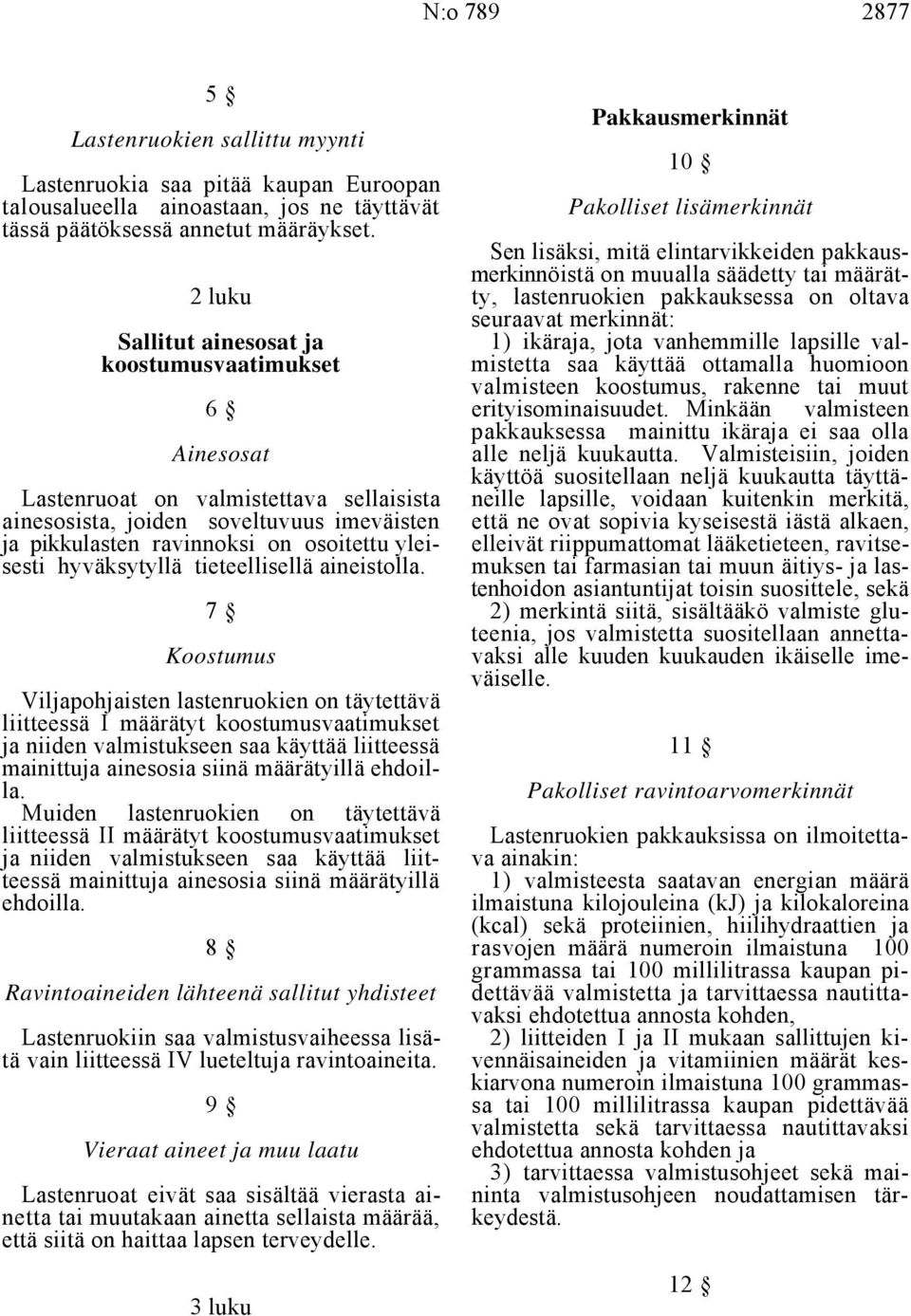 Sen lisäksi, mitä elintarvikkeiden pakkausmerkinnöistä on muualla säädetty tai määrätseuraavat merkinnät: 2 luku ty, lastenruokien pakkauksessa on oltava Sallitut ainesosat ja 1) ikäraja, jota