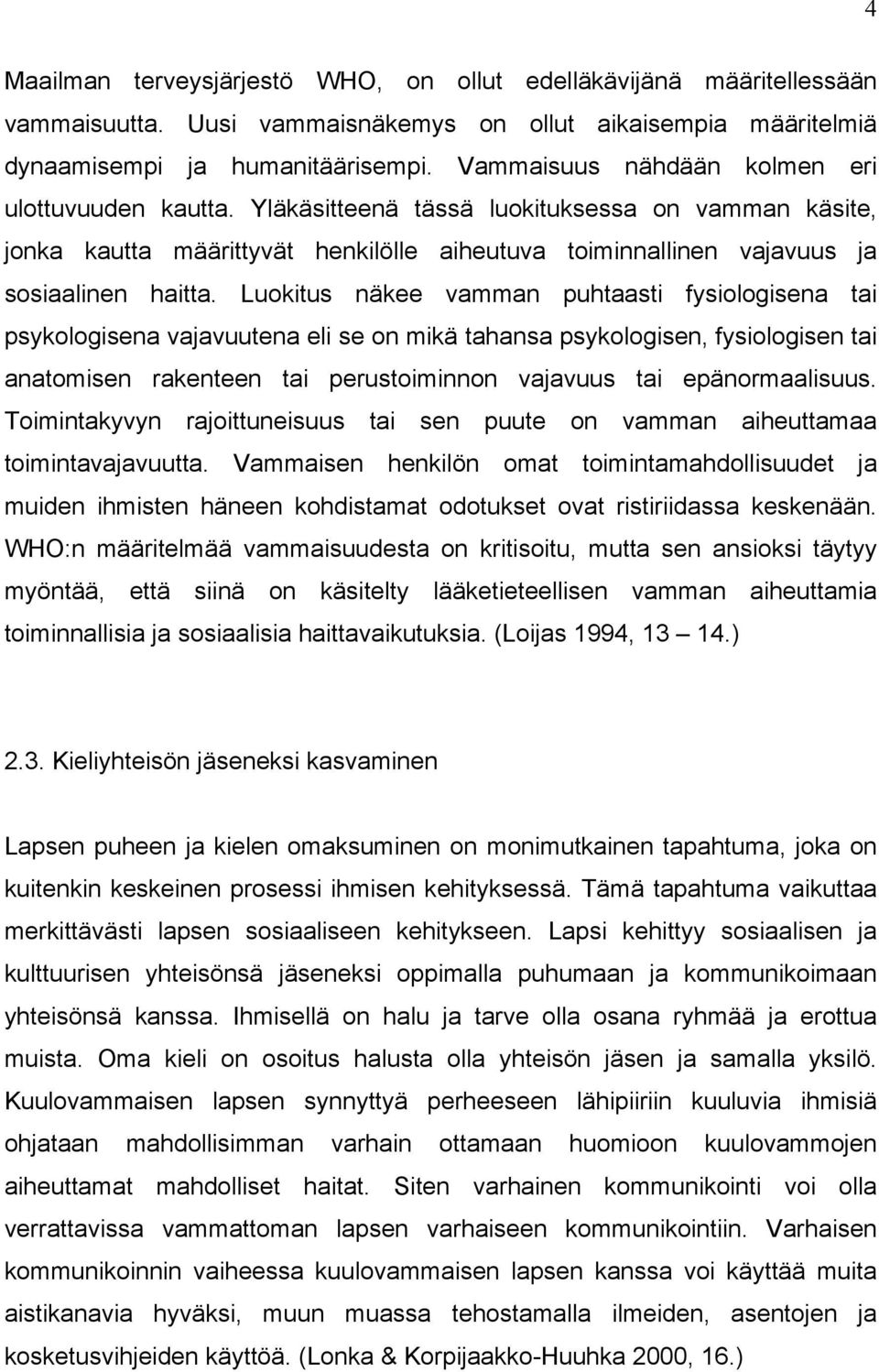 Luokitus näkee vamman puhtaasti fysiologisena tai psykologisena vajavuutena eli se on mikä tahansa psykologisen, fysiologisen tai anatomisen rakenteen tai perustoiminnon vajavuus tai epänormaalisuus.