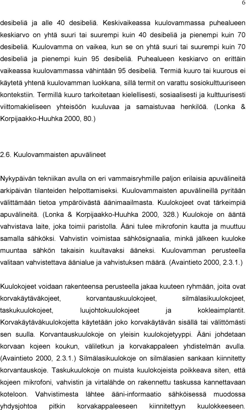 Termiä kuuro tai kuurous ei käytetä yhtenä kuulovamman luokkana, sillä termit on varattu sosiokulttuuriseen kontekstiin.