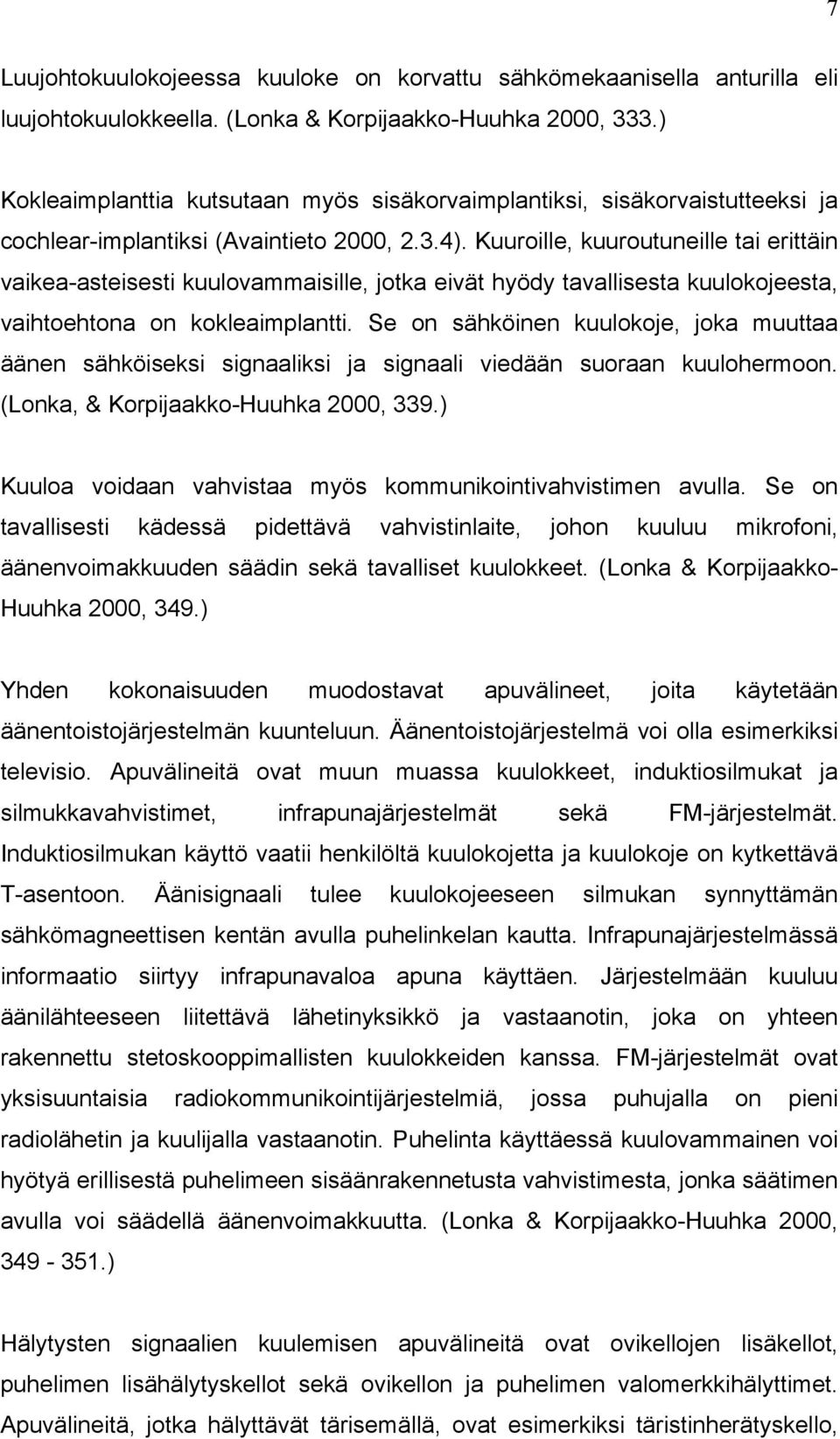 Kuuroille, kuuroutuneille tai erittäin vaikea-asteisesti kuulovammaisille, jotka eivät hyödy tavallisesta kuulokojeesta, vaihtoehtona on kokleaimplantti.