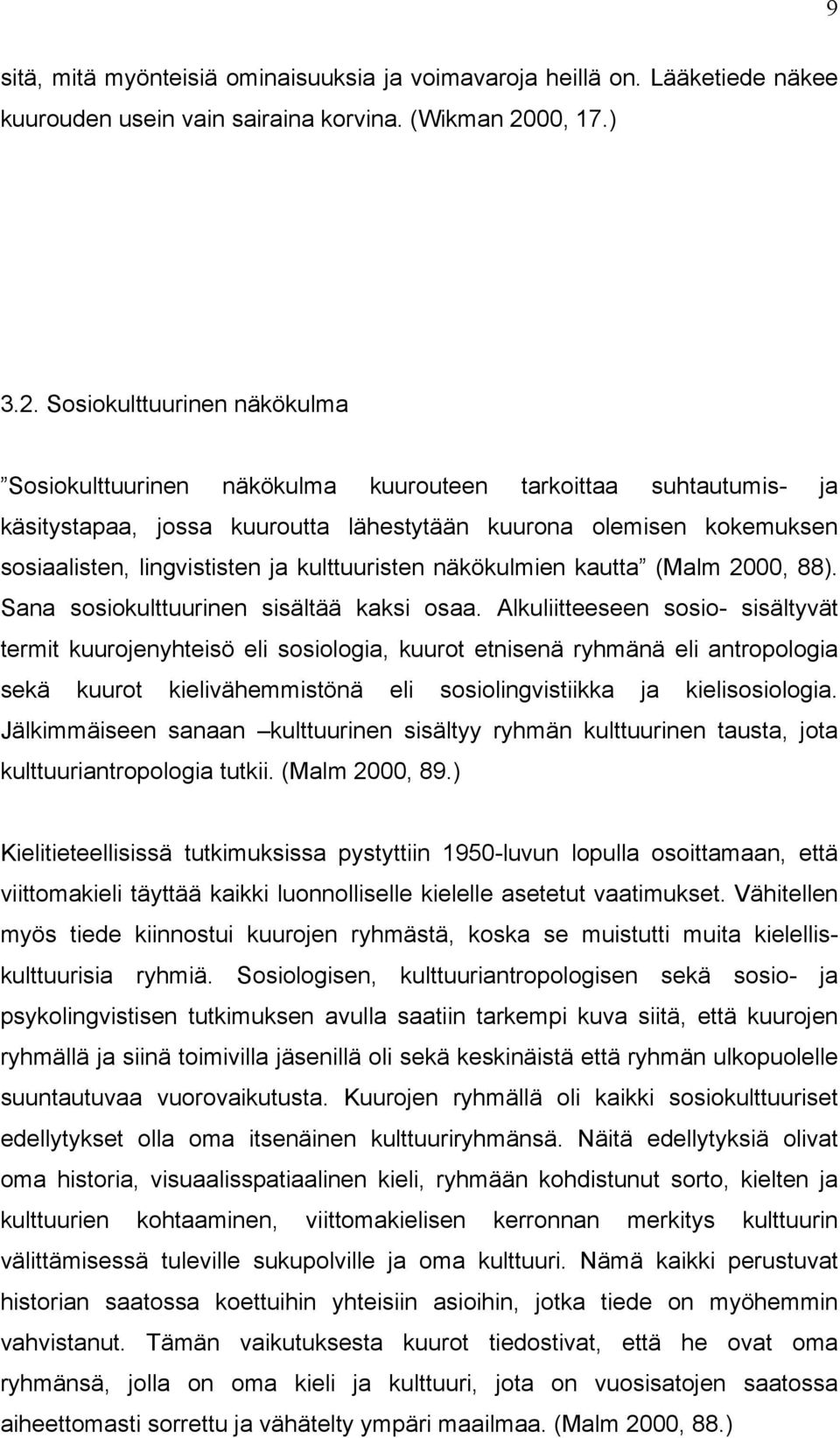 Sosiokulttuurinen näkökulma Sosiokulttuurinen näkökulma kuurouteen tarkoittaa suhtautumis- ja käsitystapaa, jossa kuuroutta lähestytään kuurona olemisen kokemuksen sosiaalisten, lingvististen ja