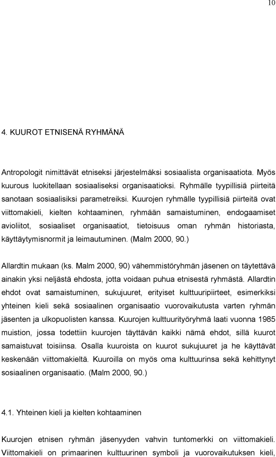 Kuurojen ryhmälle tyypillisiä piirteitä ovat viittomakieli, kielten kohtaaminen, ryhmään samaistuminen, endogaamiset avioliitot, sosiaaliset organisaatiot, tietoisuus oman ryhmän historiasta,