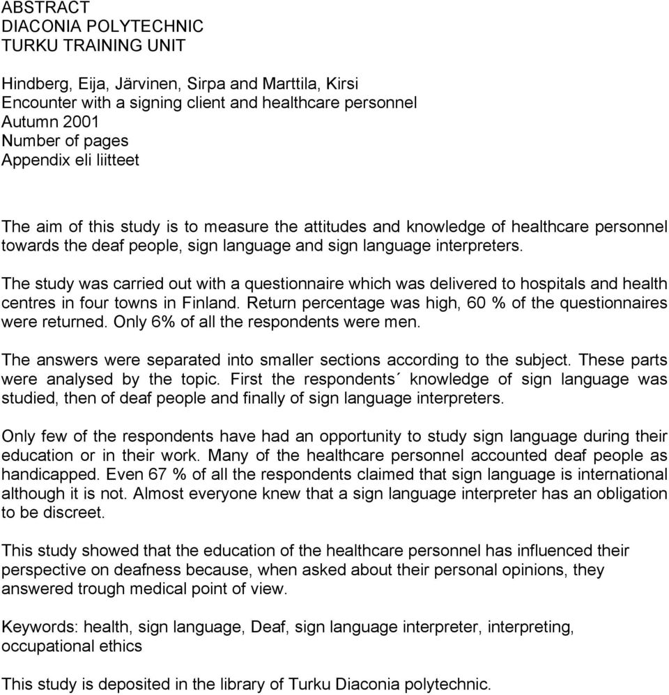 The study was carried out with a questionnaire which was delivered to hospitals and health centres in four towns in Finland. Return percentage was high, 60 % of the questionnaires were returned.