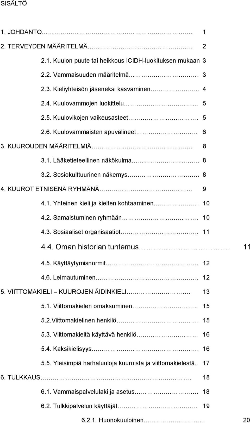 . 8 4. KUUROT ETNISENÄ RYHMÄNÄ 9 4.1. Yhteinen kieli ja kielten kohtaaminen. 10 4.2. Samaistuminen ryhmään. 10 4.3. Sosiaaliset organisaatiot.. 11 4.4. Oman historian tuntemus. 11 4.5.