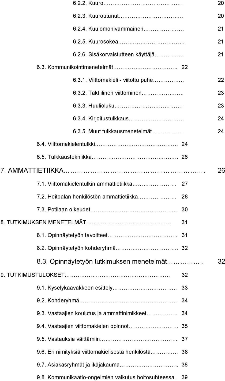 AMMATTIETIIKKA. 26 7.1. Viittomakielentulkin ammattietiikka 27 7.2. Hoitoalan henkilöstön ammattietiikka 28 7.3. Potilaan oikeudet.. 30 8. TUTKIMUKSEN MENETELMÄT. 31 8.1. Opinnäytetyön tavoitteet.