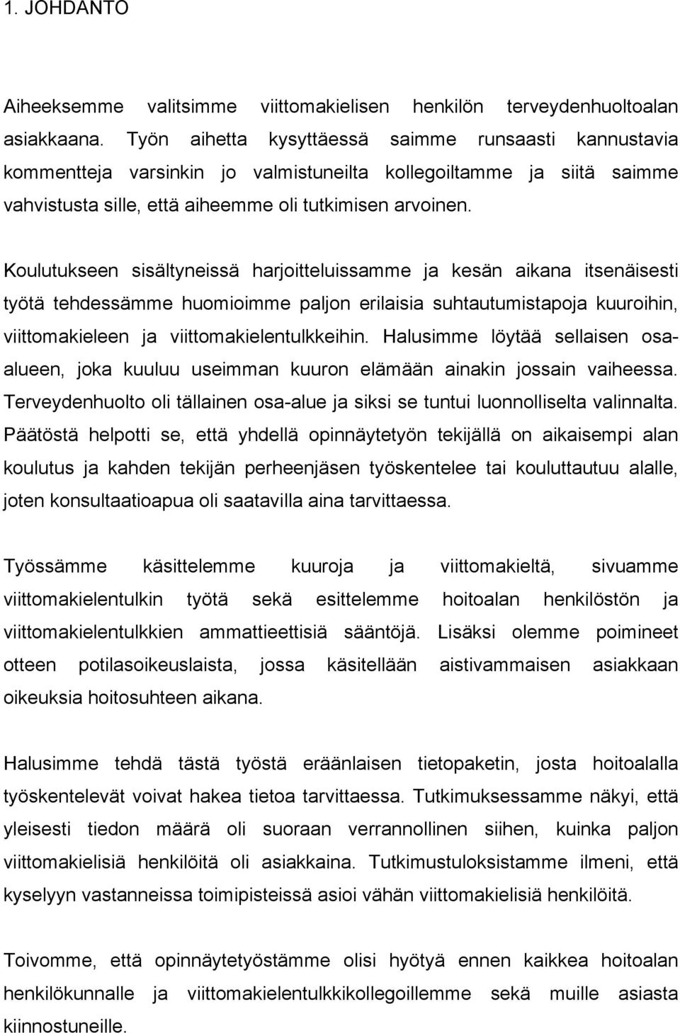 Koulutukseen sisältyneissä harjoitteluissamme ja kesän aikana itsenäisesti työtä tehdessämme huomioimme paljon erilaisia suhtautumistapoja kuuroihin, viittomakieleen ja viittomakielentulkkeihin.