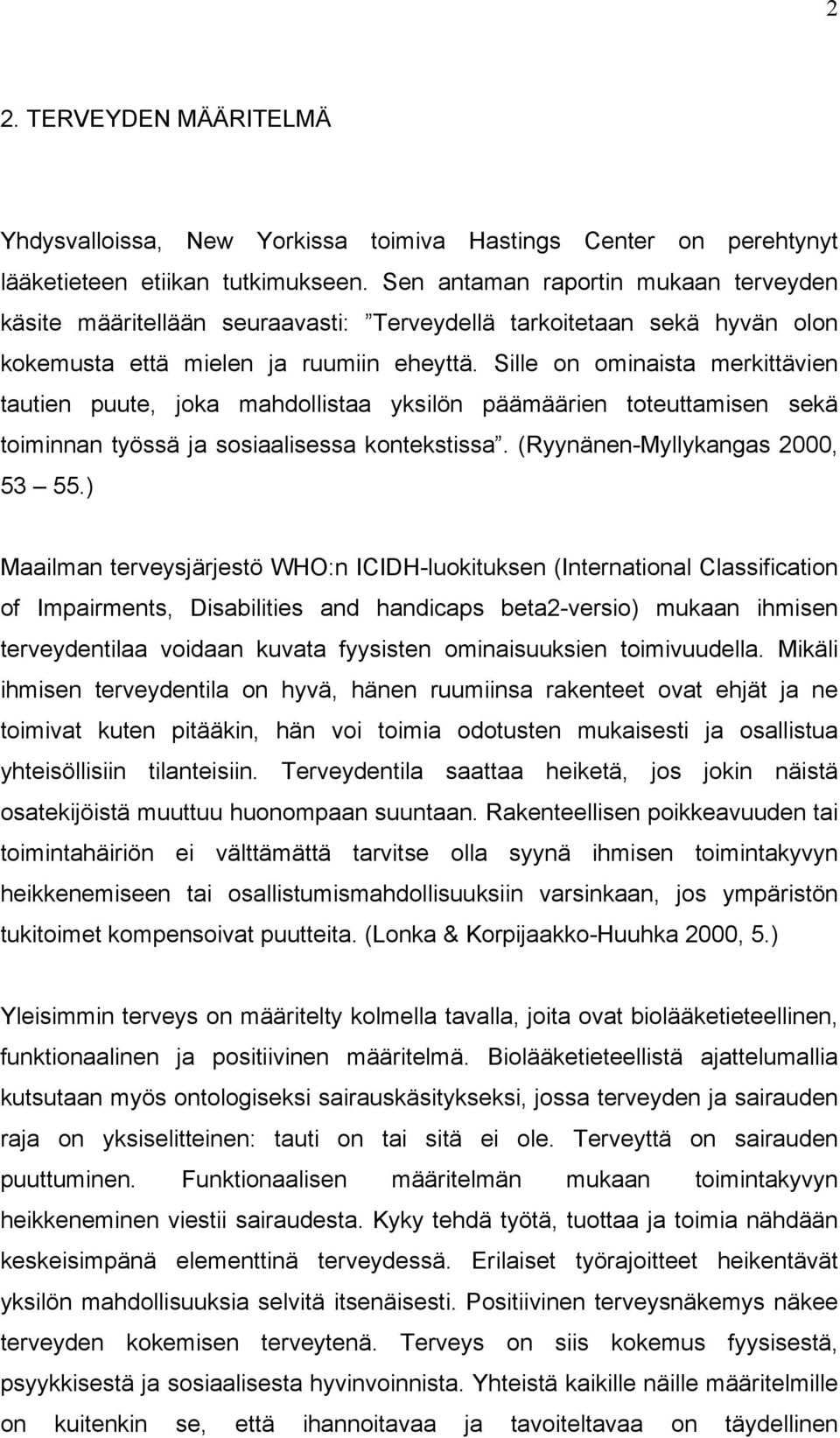 Sille on ominaista merkittävien tautien puute, joka mahdollistaa yksilön päämäärien toteuttamisen sekä toiminnan työssä ja sosiaalisessa kontekstissa. (Ryynänen-Myllykangas 2000, 53 55.