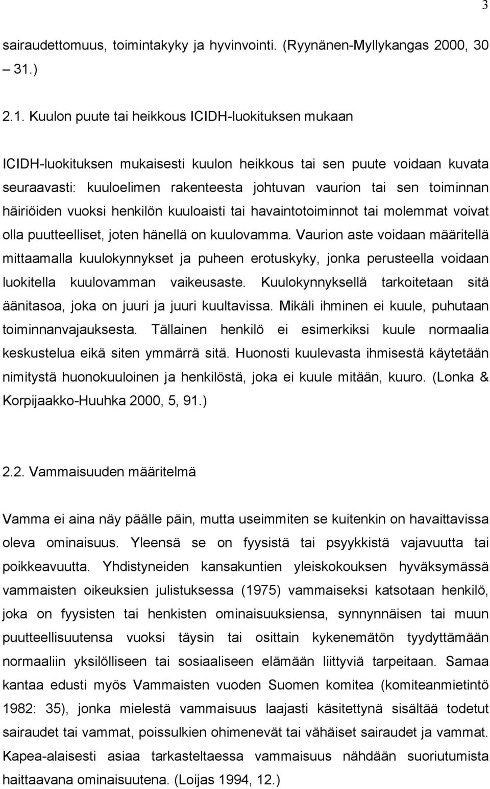 Kuulon puute tai heikkous ICIDH-luokituksen mukaan ICIDH-luokituksen mukaisesti kuulon heikkous tai sen puute voidaan kuvata seuraavasti: kuuloelimen rakenteesta johtuvan vaurion tai sen toiminnan