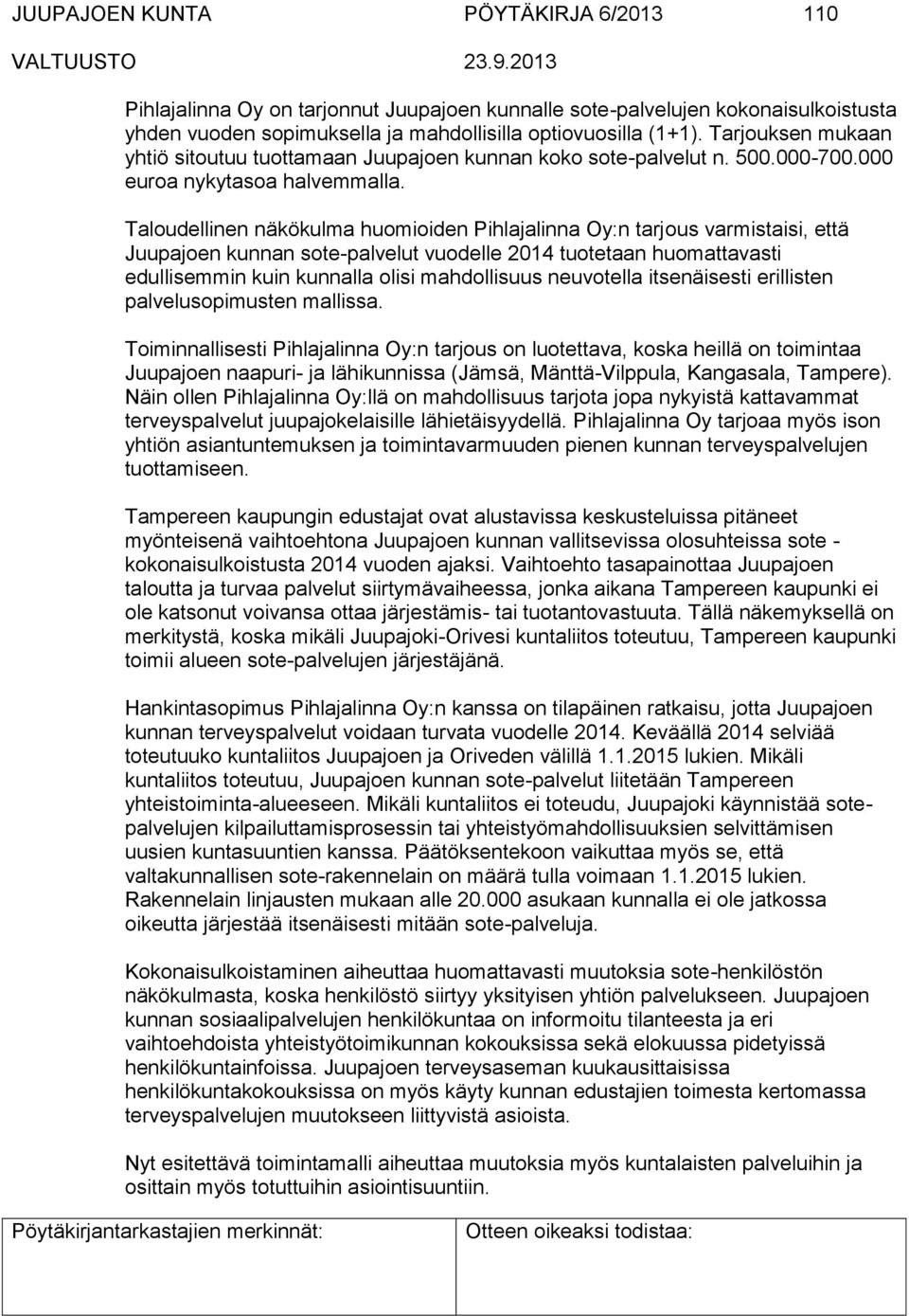 Taloudellinen näkökulma huomioiden Pihlajalinna Oy:n tarjous varmistaisi, että Juupajoen kunnan sote-palvelut vuodelle 2014 tuotetaan huomattavasti edullisemmin kuin kunnalla olisi mahdollisuus