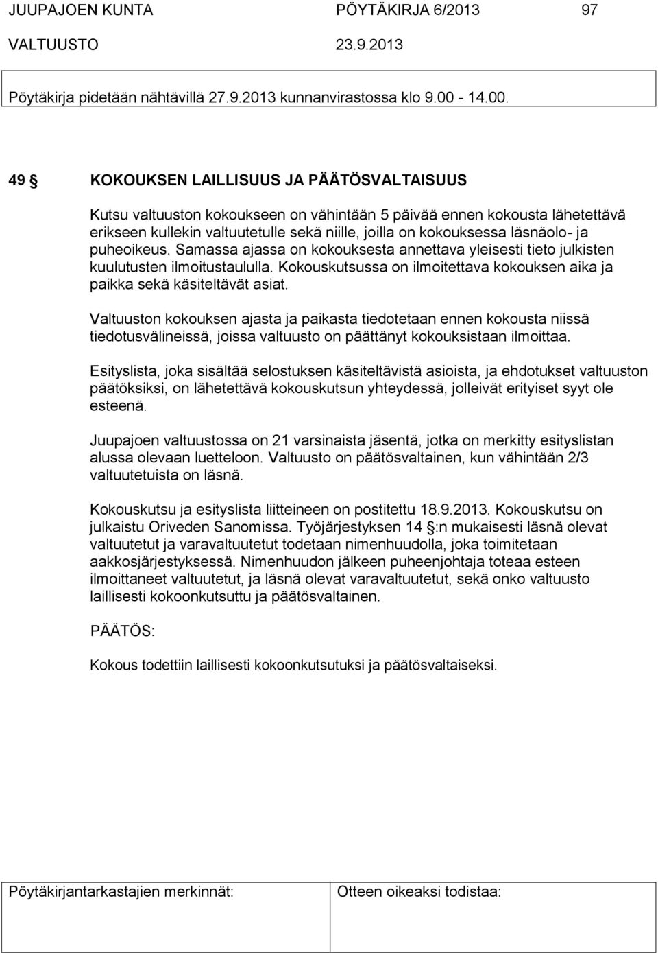 49 KOKOUKSEN LAILLISUUS JA PÄÄTÖSVALTAISUUS Kutsu valtuuston kokoukseen on vähintään 5 päivää ennen kokousta lähetettävä erikseen kullekin valtuutetulle sekä niille, joilla on kokouksessa läsnäolo-