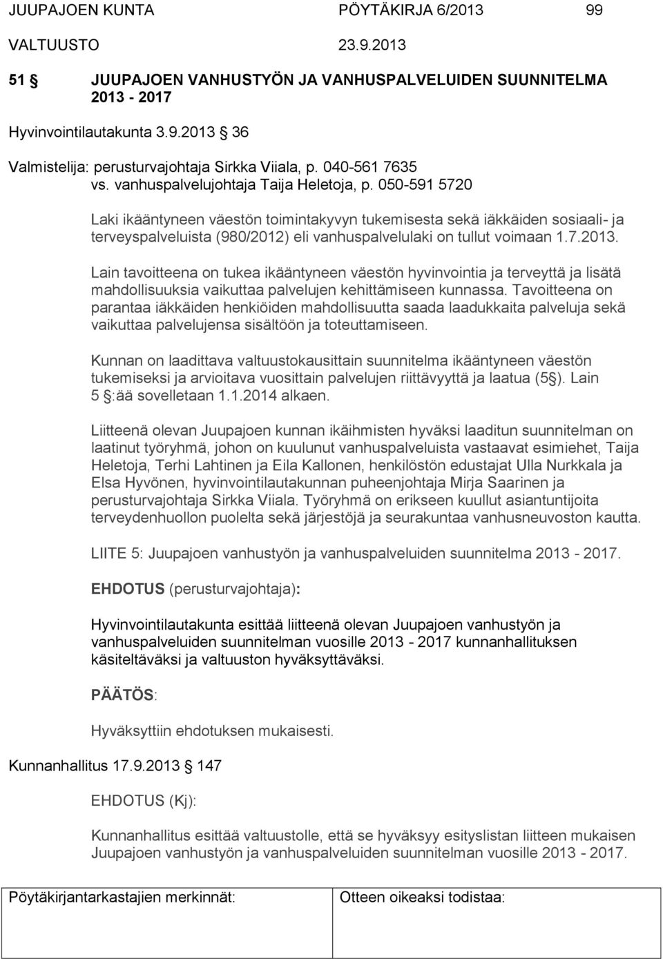 050-591 5720 Laki ikääntyneen väestön toimintakyvyn tukemisesta sekä iäkkäiden sosiaali- ja terveyspalveluista (980/2012) eli vanhuspalvelulaki on tullut voimaan 1.7.2013.