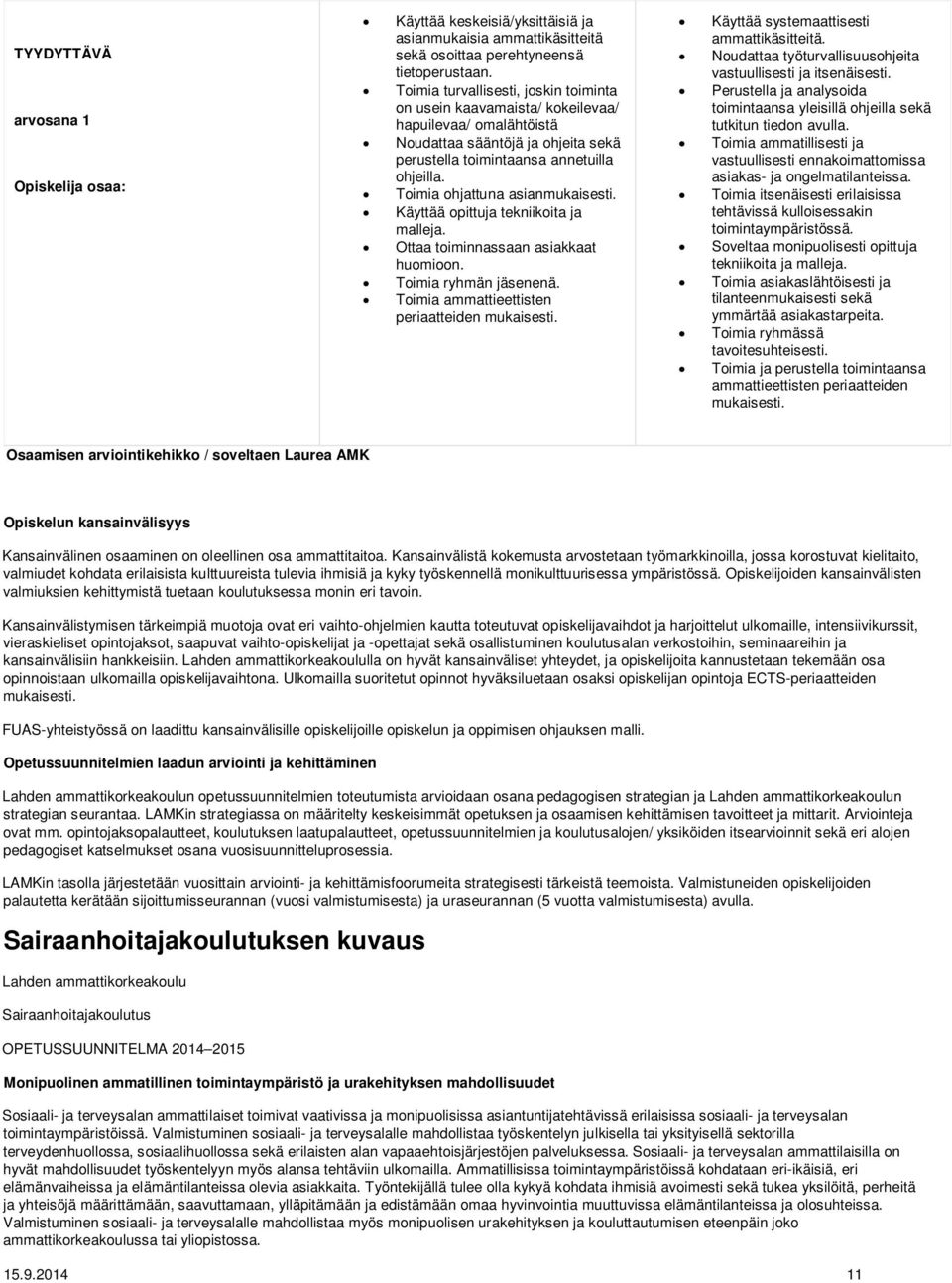 Toimia ohjattuna asianmukaisesti. Käyttää opittuja tekniikoita ja malleja. Ottaa toiminnassaan asiakkaat huomioon. Toimia ryhmän jäsenenä. Toimia ammattieettisten periaatteiden mukaisesti.