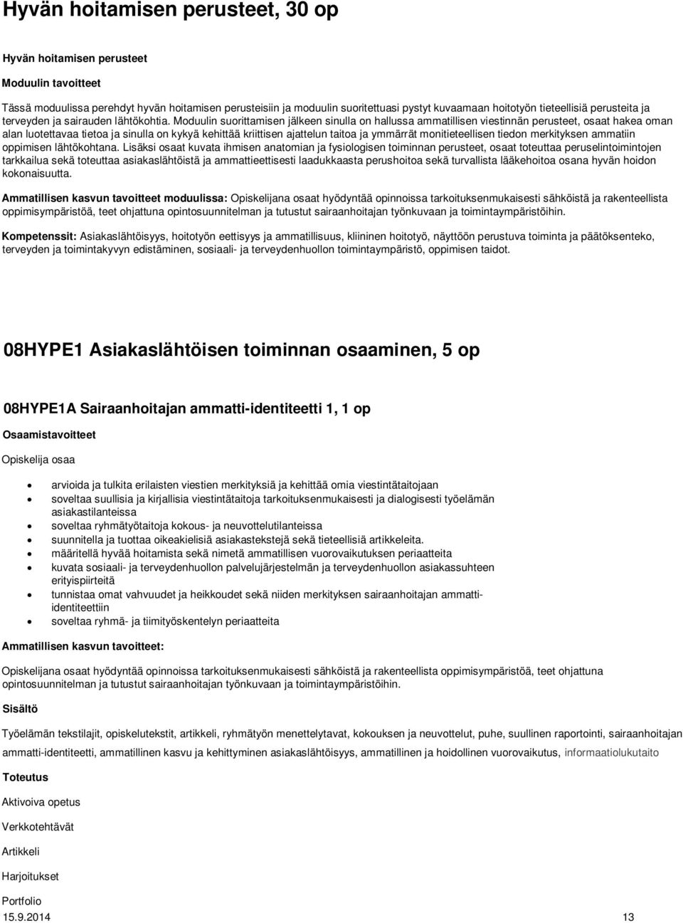 Moduulin suorittamisen jälkeen sinulla on hallussa ammatillisen viestinnän perusteet, osaat hakea oman alan luotettavaa tietoa ja sinulla on kykyä kehittää kriittisen ajattelun taitoa ja ymmärrät