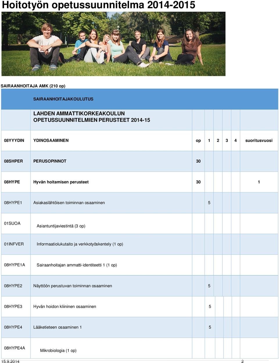 01SUOA Asiantuntijaviestintä (3 op) 01INFVER Informaatiolukutaito ja verkkotyöskentely (1 op) 08HYPE1A Sairaanhoitajan ammatti-identiteetti 1 (1 op) 08HYPE2