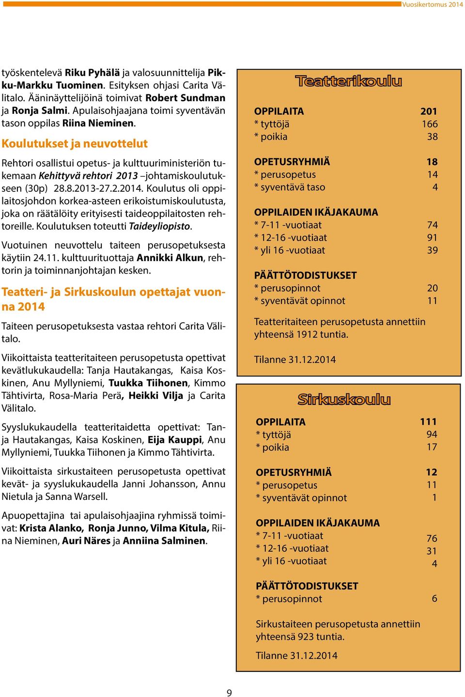 Koulutukset ja neuvottelut Rehtori osallistui opetus- ja kulttuuriministeriön tukemaan Kehittyvä rehtori 2013 johtamiskoulutukseen (30p) 28.8.2013-27.2.2014.