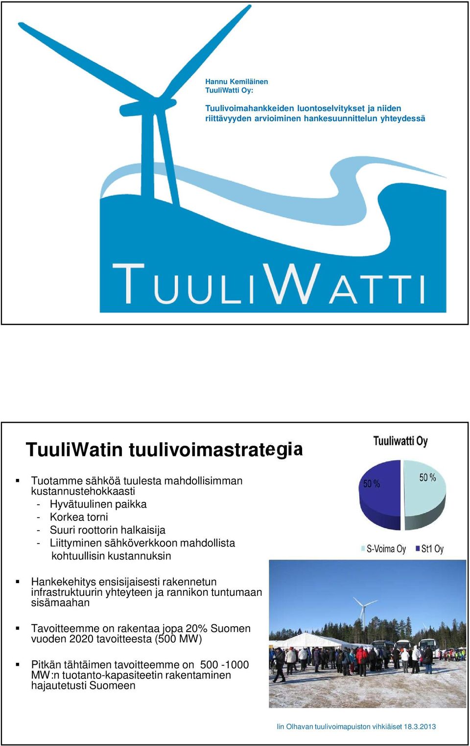 kohtuullisin kustannuksin Hankekehitys ensisijaisesti rakennetun infrastruktuurin yhteyteen ja rannikon tuntumaan sisämaahan Tavoitteemme on rakentaa jopa 20% Suomen