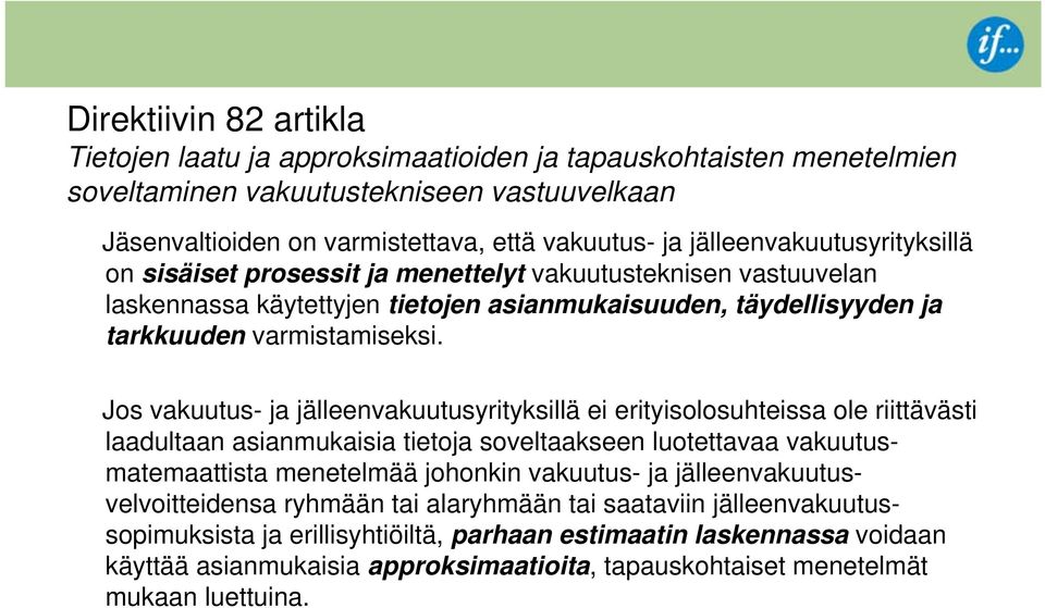 Jos vakuutus- ja jälleenvakuutusyrityksillä ei erityisolosuhteissa ole riittävästi laadultaan asianmukaisia tietoja soveltaakseen luotettavaa vakuutusmatemaattista menetelmää johonkin vakuutus- ja