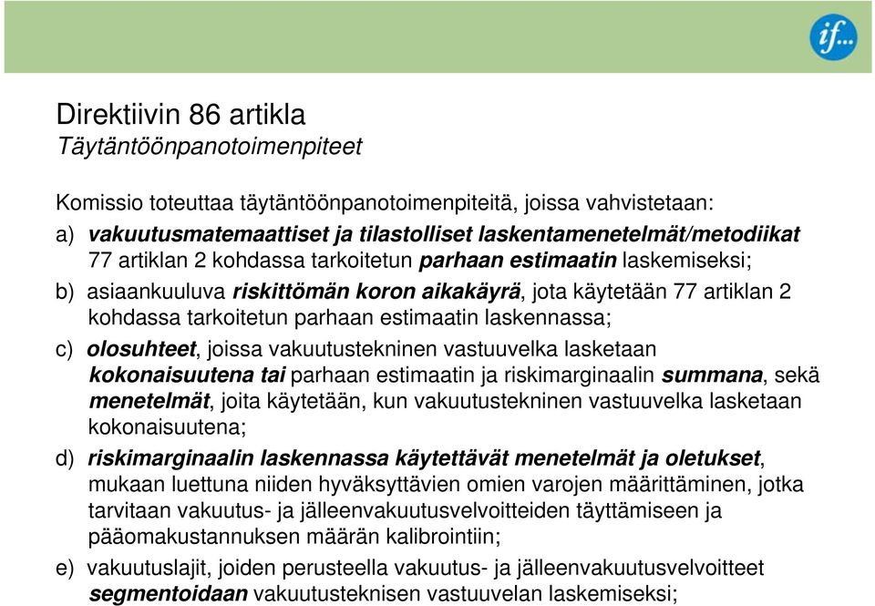 olosuhteet, joissa vakuutustekninen vastuuvelka lasketaan kokonaisuutena tai parhaan estimaatin ja riskimarginaalin summana, sekä menetelmät, joita käytetään, kun vakuutustekninen vastuuvelka