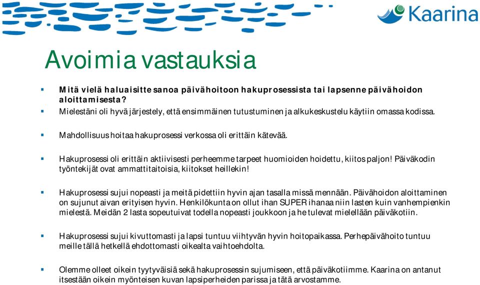 Hakuprosessi oli erittäin aktiivisesti perheemme tarpeet huomioiden hoidettu, kiitos paljon! Päiväkodin työntekijät ovat ammattitaitoisia, kiitokset heillekin!