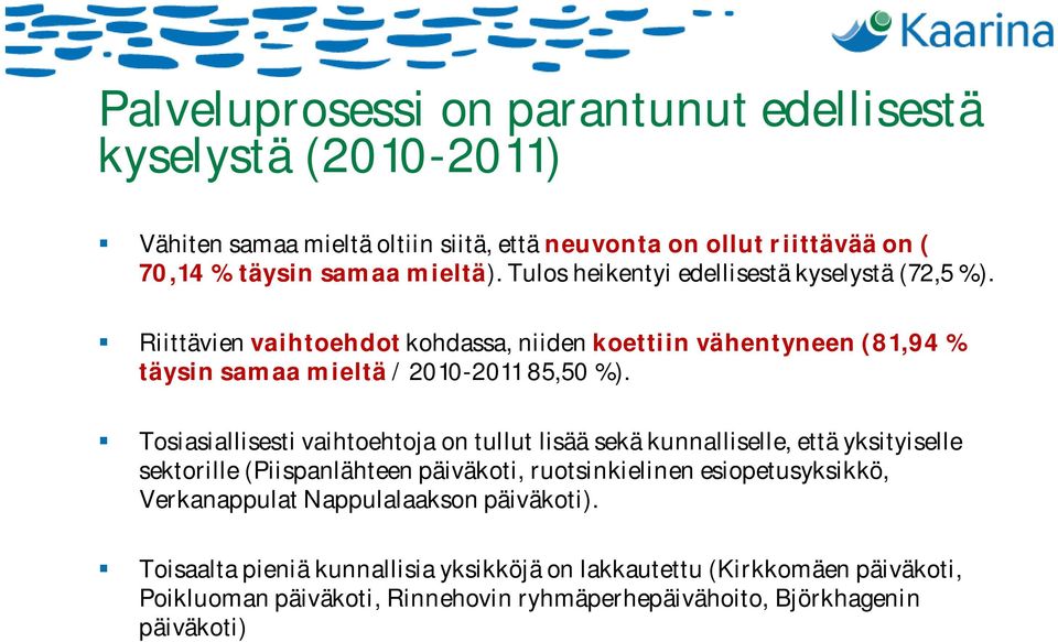 Tosiasiallisesti vaihtoehtoja on tullut lisää sekä kunnalliselle, että yksityiselle sektorille (Piispanlähteen päiväkoti, ruotsinkielinen esiopetusyksikkö, Verkanappulat