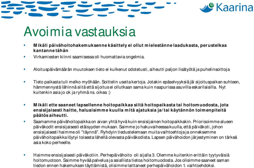 Jotakin epäselvyyksiä jäi sijoituspaikan suhteen, hämmennystä lähinnä siitä että sijoitus ei ollutkaan sama kuin naapurissa asuvilla eskarilaisilla. Nyt kuitenkin asia jo ok ja ryhmä ns.