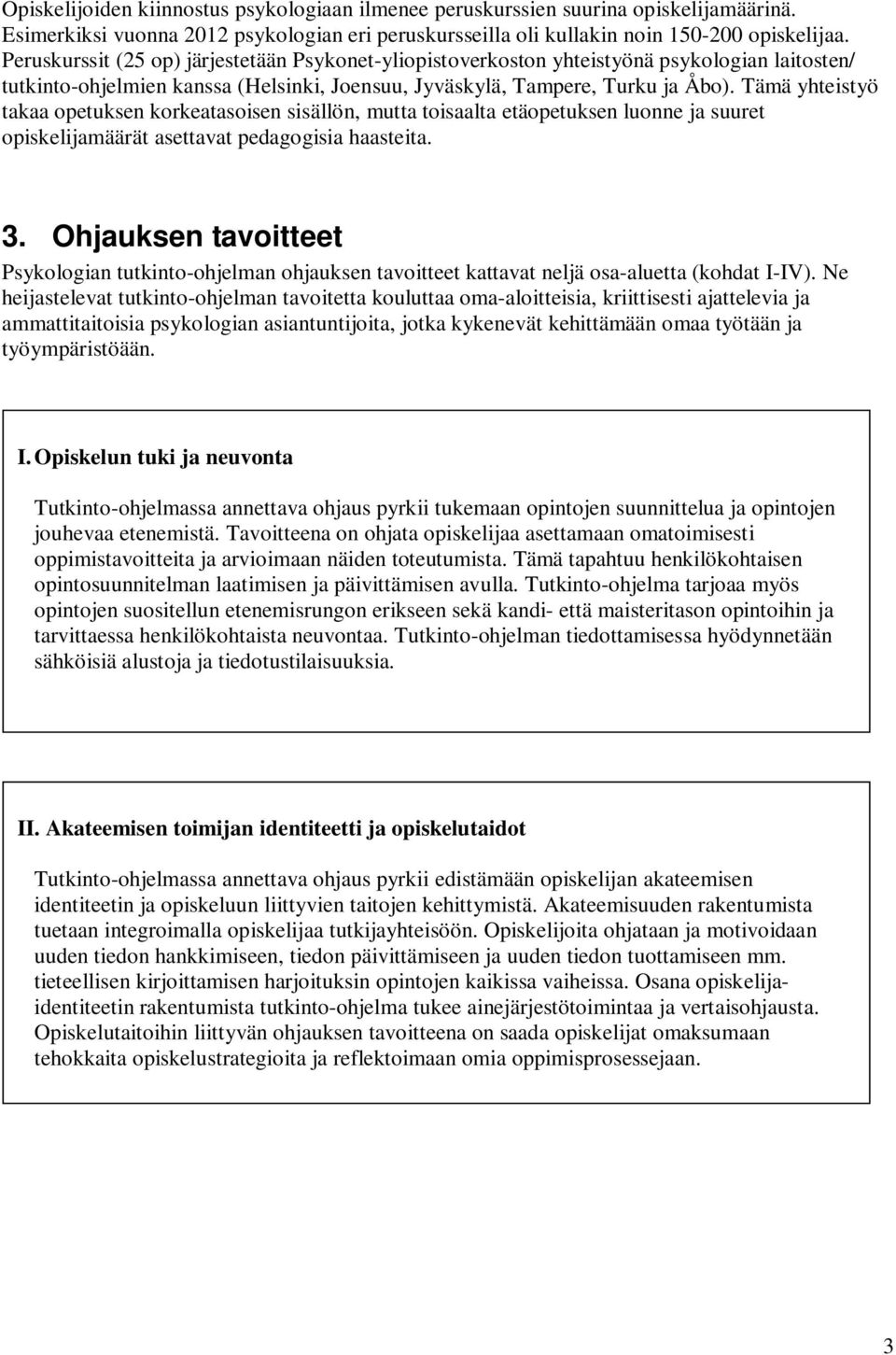 Tämä yhteistyö takaa opetuksen korkeatasoisen sisällön, mutta toisaalta etäopetuksen luonne ja suuret opiskelijamäärät asettavat pedagogisia haasteita. 3.