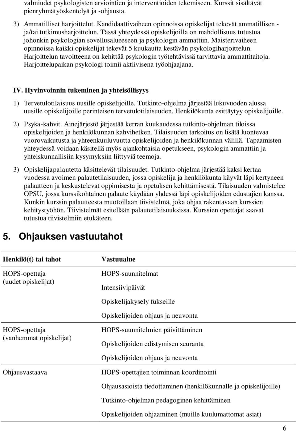 Tässä yhteydessä opiskelijoilla on mahdollisuus tutustua johonkin psykologian sovellusalueeseen ja psykologin ammattiin.