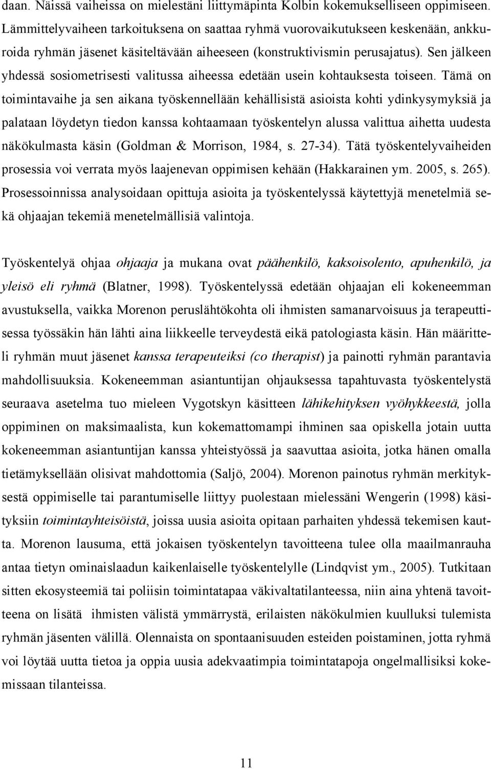 Sen jälkeen yhdessä sosiometrisesti valitussa aiheessa edetään usein kohtauksesta toiseen.