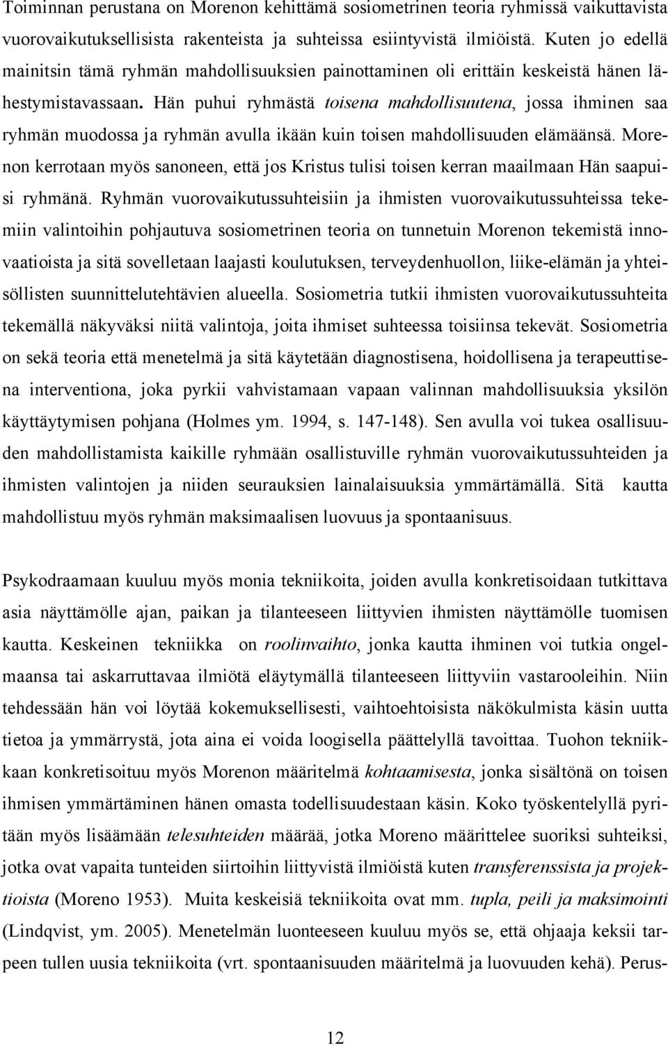 Hän puhui ryhmästä toisena mahdollisuutena, jossa ihminen saa ryhmän muodossa ja ryhmän avulla ikään kuin toisen mahdollisuuden elämäänsä.