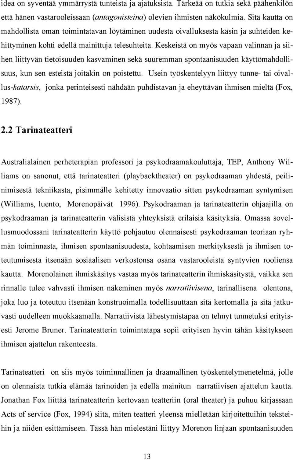 Keskeistä on myös vapaan valinnan ja siihen liittyvän tietoisuuden kasvaminen sekä suuremman spontaanisuuden käyttömahdollisuus, kun sen esteistä joitakin on poistettu.