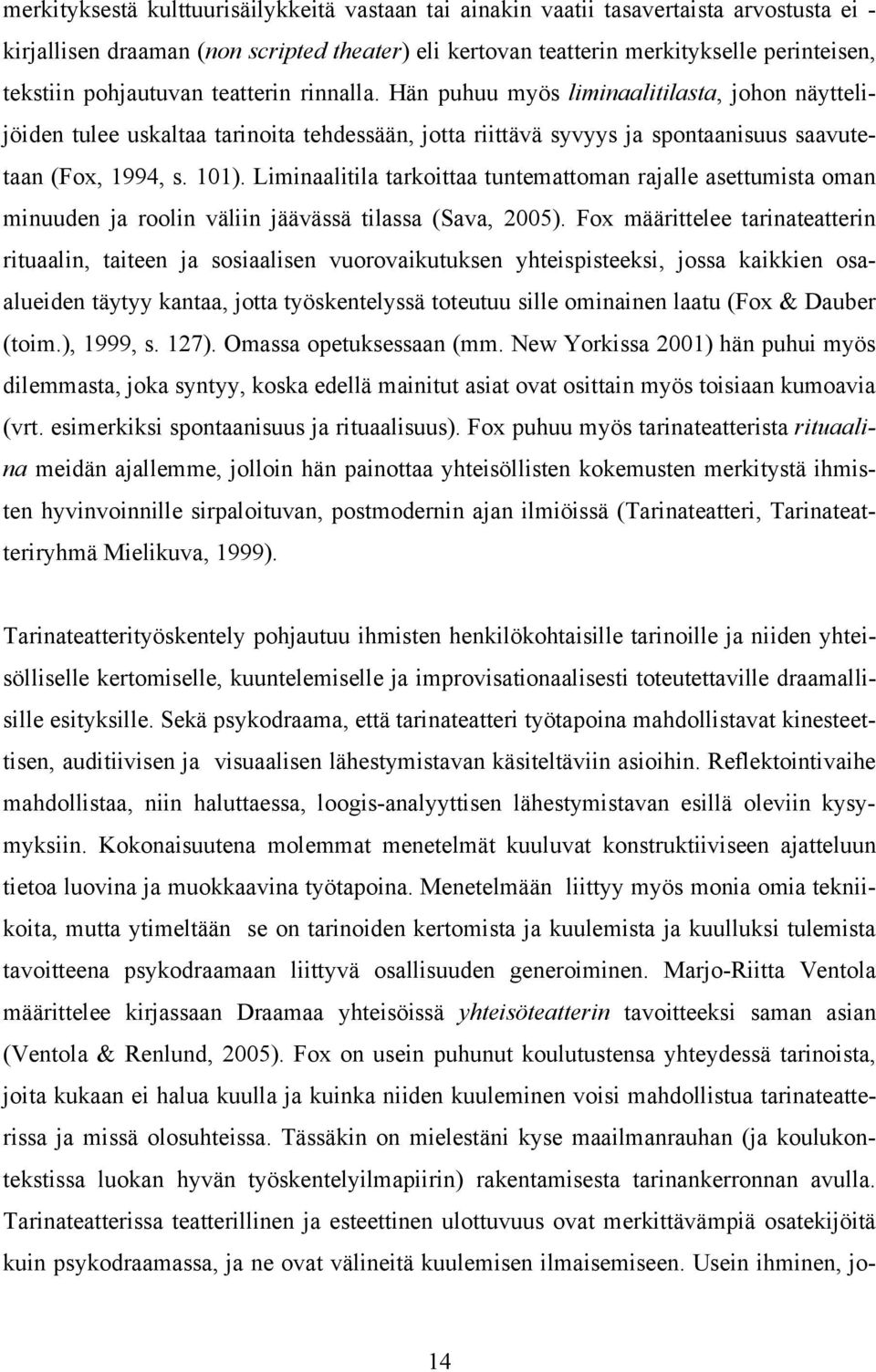 Liminaalitila tarkoittaa tuntemattoman rajalle asettumista oman minuuden ja roolin väliin jäävässä tilassa (Sava, 2005).