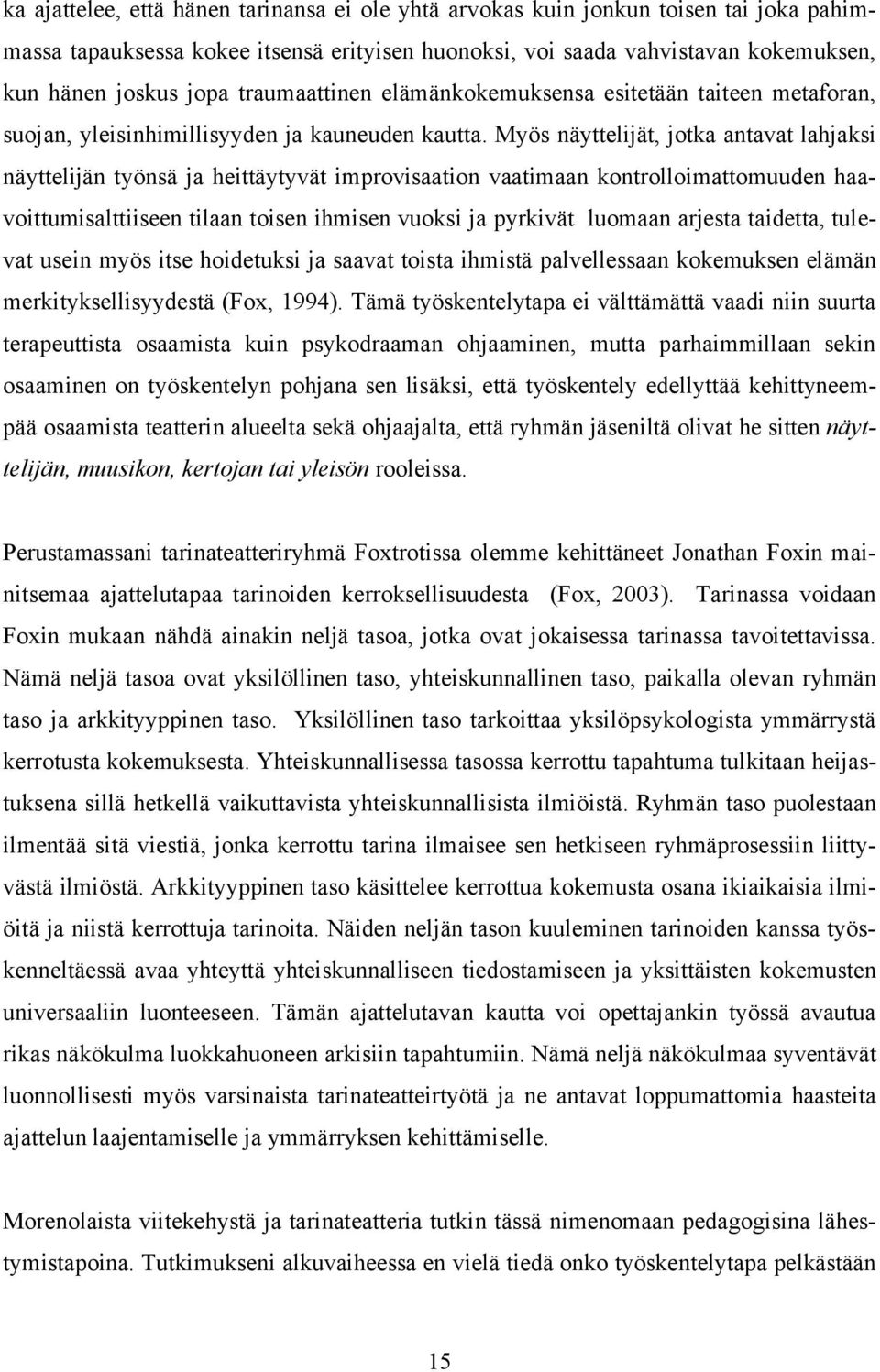 Myös näyttelijät, jotka antavat lahjaksi näyttelijän työnsä ja heittäytyvät improvisaation vaatimaan kontrolloimattomuuden haavoittumisalttiiseen tilaan toisen ihmisen vuoksi ja pyrkivät luomaan