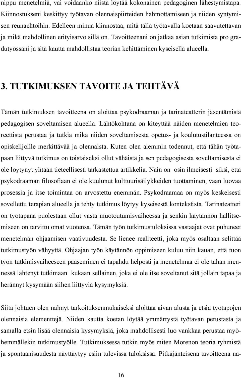 Tavoitteenani on jatkaa asian tutkimista pro gradutyössäni ja sitä kautta mahdollistaa teorian kehittäminen kyseisellä alueella. 3.