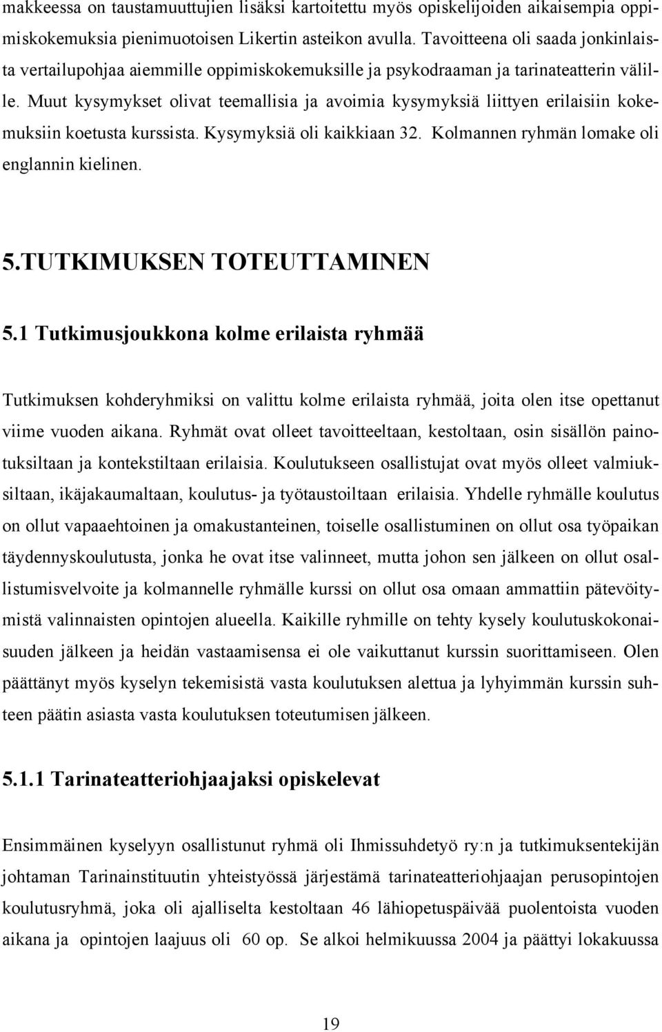 Muut kysymykset olivat teemallisia ja avoimia kysymyksiä liittyen erilaisiin kokemuksiin koetusta kurssista. Kysymyksiä oli kaikkiaan 32. Kolmannen ryhmän lomake oli englannin kielinen. 5.