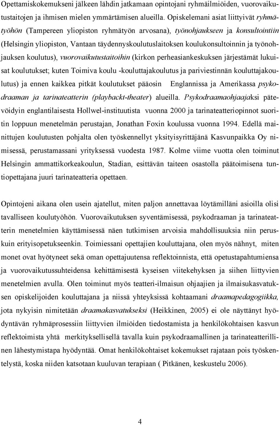 työnohjauksen koulutus), vuorovaikutustaitoihin (kirkon perheasiankeskuksen järjestämät lukuisat koulutukset; kuten Toimiva koulu -kouluttajakoulutus ja pariviestinnän kouluttajakoulutus) ja ennen