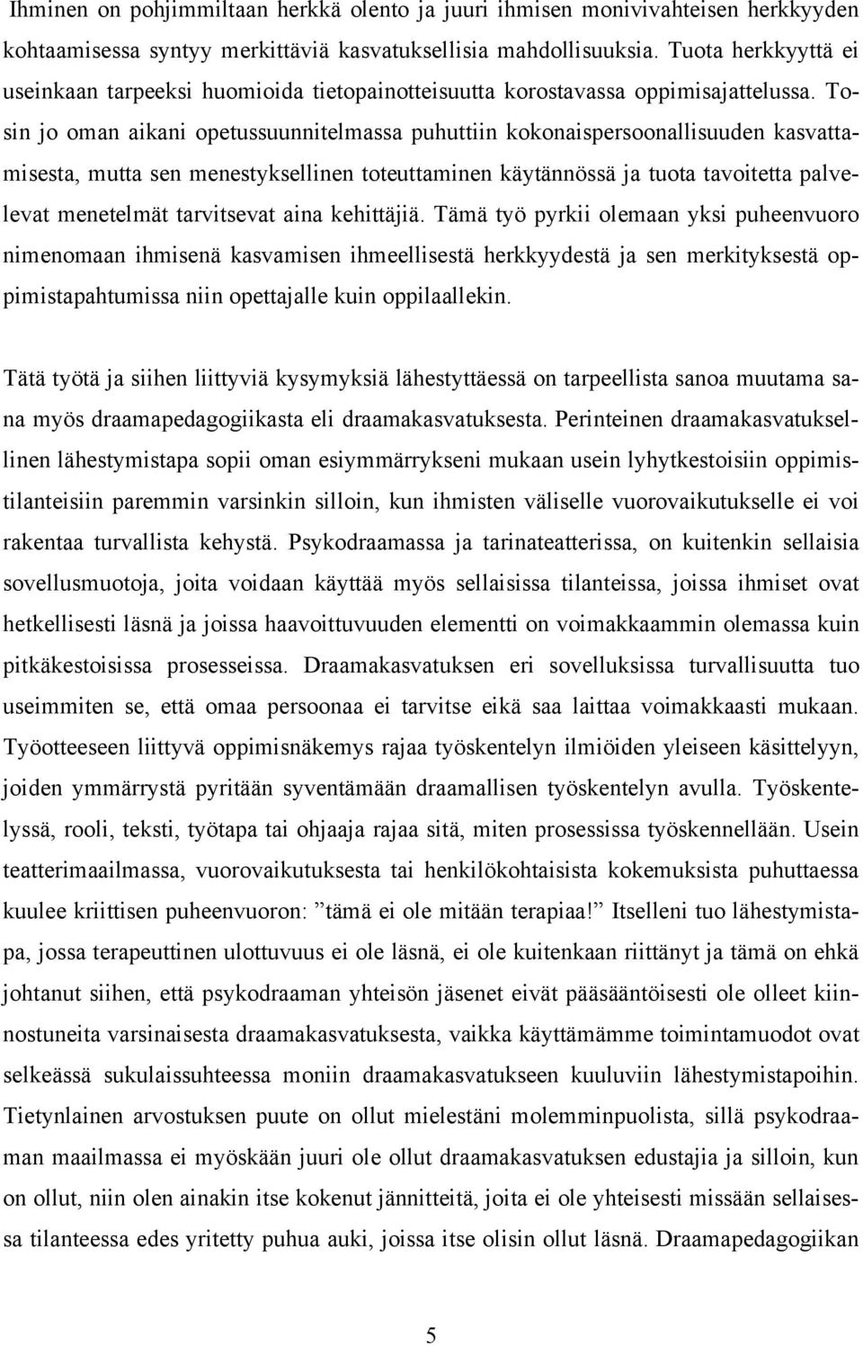 Tosin jo oman aikani opetussuunnitelmassa puhuttiin kokonaispersoonallisuuden kasvattamisesta, mutta sen menestyksellinen toteuttaminen käytännössä ja tuota tavoitetta palvelevat menetelmät