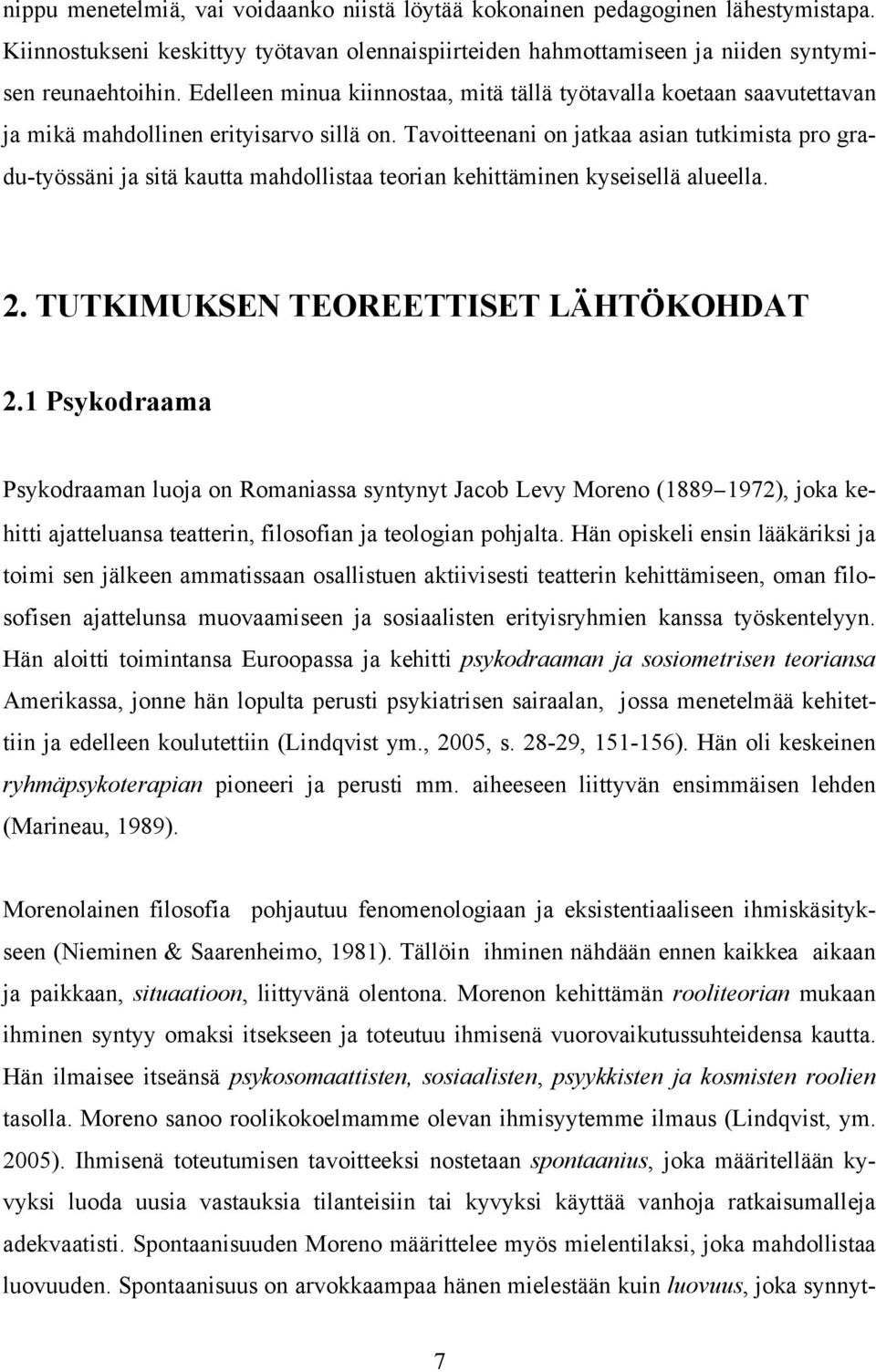 Tavoitteenani on jatkaa asian tutkimista pro gradu-työssäni ja sitä kautta mahdollistaa teorian kehittäminen kyseisellä alueella. 2. TUTKIMUKSEN TEOREETTISET LÄHTÖKOHDAT 2.