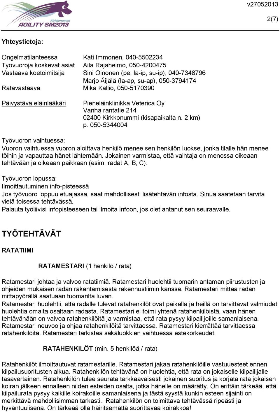 050-5344004 Työvuoron vaihtuessa: Vuoron vaihtuessa vuoron aloittava henkilö menee sen henkilön luokse, jonka tilalle hän menee töihin ja vapauttaa hänet lähtemään.